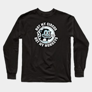 Not My Circus ... Not My Monkeys Long Sleeve T-Shirt